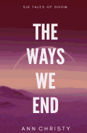 The Ways We End