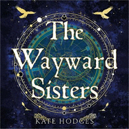 The Wayward Sisters: A powerfuly, thrilling and haunting Scottish Gothic mystery full of witches, magic, betrayal and intrigue