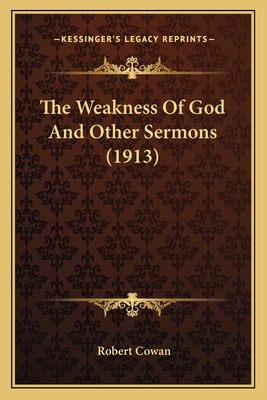 The Weakness of God and Other Sermons (1913) - Cowan, Robert, M.D.