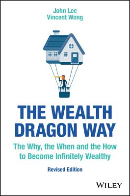 The Wealth Dragon Way: The Why, the When and the How to Become Infinitely Wealthy - Lee, John, and Wong, Vincent