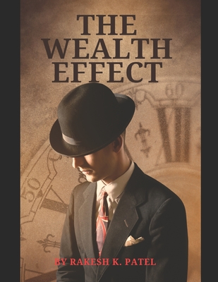 The Wealth Effect: Unveiling the Importance of Money in Your Life - Patel, Rakesh Kumar