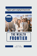 The Wealth Frontier: A beginner's guide to navigating the financial market
