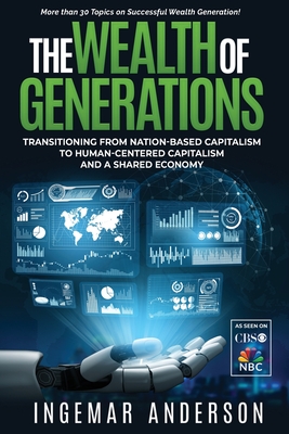 The Wealth of Generations: Transitioning From Nation-Based Capitalism to Human-Centered Capitalism and a Shared Economy - Anderson, Ingemar Alexander