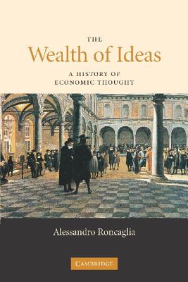 The Wealth of Ideas: A History of Economic Thought - Roncaglia, Alessandro