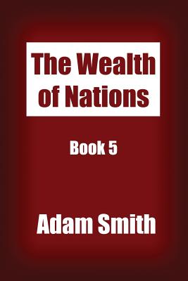 The Wealth of Nations Book 5: An Inquiry into the Nature and Causes of the Wealth of Nations. - P, S R (Editor), and Smith, Adam