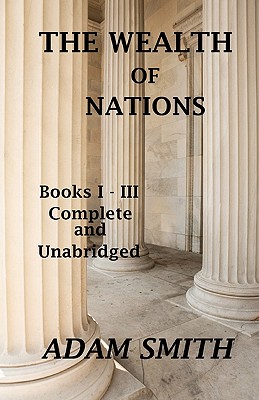 The Wealth of Nations: Books 1-3: Complete And Unabridged - Smith, Adam