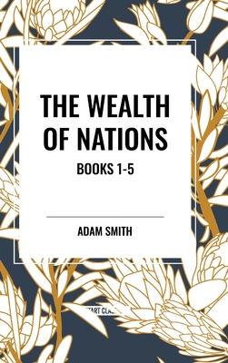 The Wealth of Nations: Books 1-5 - Smith, Adam