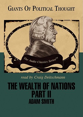 The Wealth of Nations, Part 2 Lib/E - Smith, Adam (Contributions by), and Smith, George H (Editor), and Deitschmann, Craig (Read by)