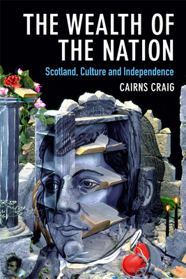 The Wealth of the Nation: Scotland, Culture and Independence - Craig, Cairns, Professor