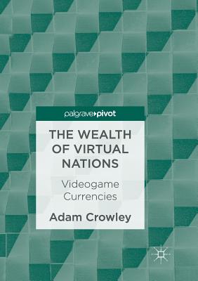 The Wealth of Virtual Nations: Videogame Currencies - Crowley, Adam