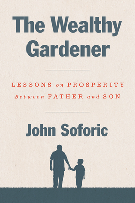 The Wealthy Gardener: Lessons on Prosperity Between Father and Son - Soforic, John
