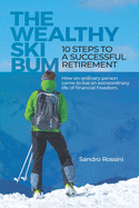 The Wealthy Ski Bum: 10 Steps to a Successful Retirement