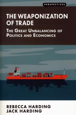 The Weaponization of Trade: The Great Unbalancing of Politics and Economics - Harding, Rebecca