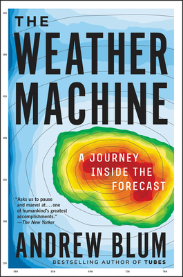The Weather Machine: A Journey Inside the Forecast - Blum, Andrew