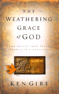 The Weathering Grace of God: The Beauty God Brings from Life's Upheavals