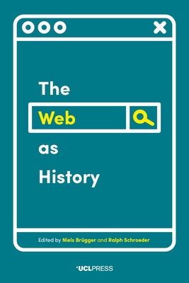 The Web as History: Using Web Archives to Understand the Past and the Present - Brgger, Niels (Editor), and Schroeder, Ralph (Editor)