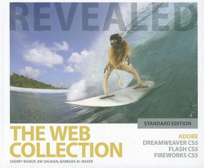 The Web Collection revealed: Adobe Dreamweaver CS5, Flash CS5, and Fireworks CS5 - Bishop, Sherry, and Shuman, Jim, and Waxer, Barbara M