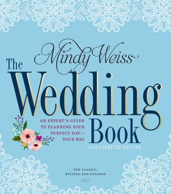 The Wedding Book: An Expert's Guide to Planning Your Perfect Day--Your Way - Weiss, Mindy, and Levine, Lisbeth