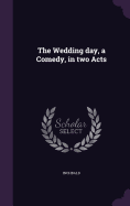 The Wedding day, a Comedy, in two Acts