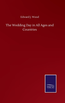 The Wedding Day in All Ages and Countries - Wood, Edward J