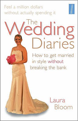 The Wedding Diaries: How to Get Married in Style without Breaking the Bank - Bloom, Laura, and Craze, Richard, and Jay, Roni