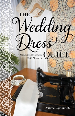 The Wedding Dress Quilt: A Waxahachie, Texas, Quilt Mystery - Itrich, Jeffree Wyn