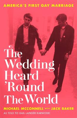 The Wedding Heard 'Round the World: America's First Gay Marriage - McConnell, Michael, and Baker, Jack, and Karwoski, Gail Langer