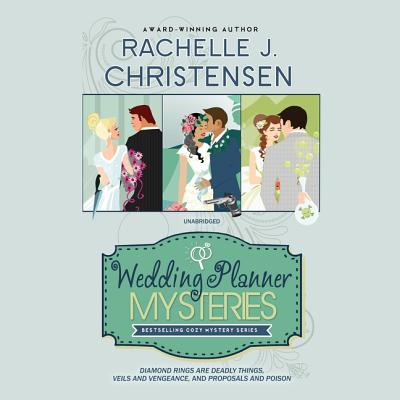 The Wedding Planner Mysteries Box Set: Diamond Rings Are Deadly Things, Veils and Vengeance, and Proposals and Poison - Christensen, Rachelle J, and Potter, Kirsten (Read by)