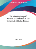 The Wedding Song Of Wisdom As Contained In The Syriac Acts Of Judas Thomas