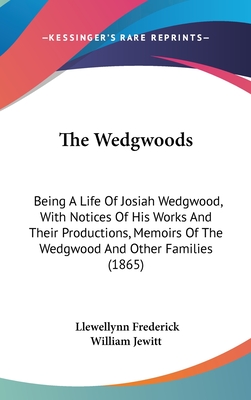 The Wedgwoods: Being a Life of Josiah Wedgwood, with Notices of His Works and Their Productions, Memoirs of the Wedgwood and Other Families (1865) - Jewitt, Llewellynn Frederick William