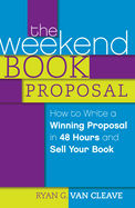 The Weekend Book Proposal: How to Write a Winning Proposal in 48 Hours and Sell Your Book
