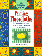 The Weekend Crafter(r) Painting Floorcloths: 20 Canvas Rugs to Stamp, Stencil, Sponge, and Spatter in a Weekend - Cooper, Kathy, M.S, and Morgenthal, Deborah (Editor)