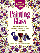 The Weekend Crafter(r) Painting Glass: Stylish Designs and Practical Projects to Paint in a Weekend - Neal, Moira, and Howarth, Lynda