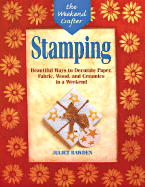 The Weekend Crafter(r) Stamping: Beautiful Ways to Decorate Paper, Fabric, Wood, and Ceramics in a Weekend