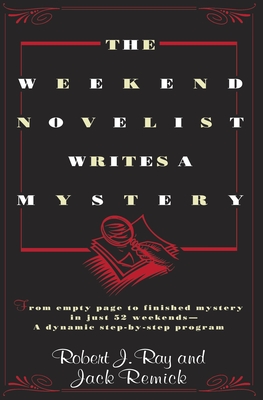 The Weekend Novelist Writes a Mystery: From Empty Page to Finished Mystery in Just 52 Weekends--A Dynamic Step-By-Step Program - Ray, Robert J