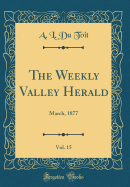 The Weekly Valley Herald, Vol. 15: March, 1877 (Classic Reprint)