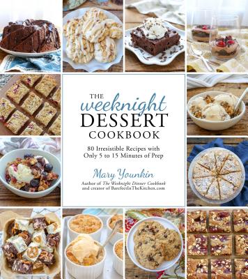 The Weeknight Dessert Cookbook: 80 Irresistible Recipes with Only 5 to 15 Minutes of Prep - Younkin, Mary