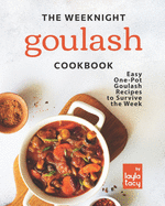 The Weeknight Goulash Cookbook: Easy One-Pot Goulash Recipes to Survive the Week