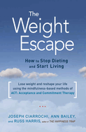 The Weight Escape: How to Stop Dieting and Start Living