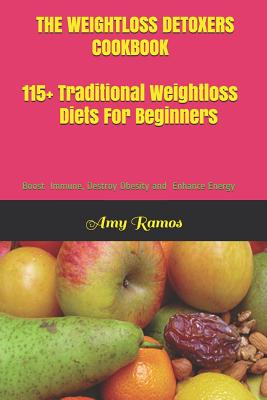 The Weight Loss Detoxers Cookbook: 115+ Traditional Weight Loss Diets For Beginners Boost Immune, Destroy Obesity and Enhance Energy - Ramos, Amy