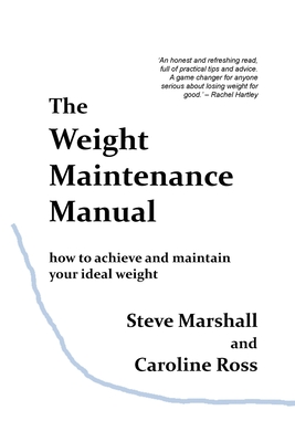 The Weight Maintenance Manual: How to achieve and maintain your ideal weight - Marshall, Steve, and Ross, Caroline