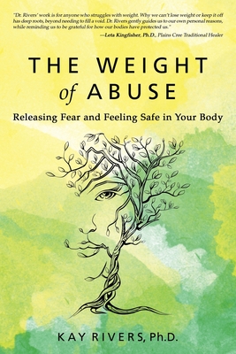 The Weight of Abuse: Releasing Fear and Feeling Safe in Your Body - Rivers, Kay