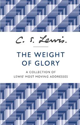 The Weight of Glory: A Collection of Lewis' Most Moving Addresses - Lewis, C. S.