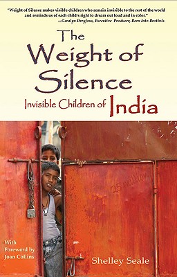 The Weight of Silence: Invisible Children of India - Seale, Shelley, and Collins, Joan (Foreword by)