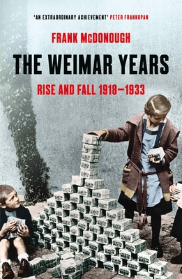 The Weimar Years: Rise and Fall 1918-1933 - McDonough, Frank