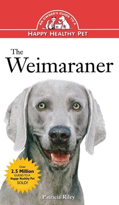 The Weimaraner: An Owner's Guide to a Happy Healthy Pet - Riley, Patricia