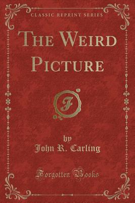 The Weird Picture (Classic Reprint) - Carling, John R