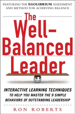 The Well-Balanced Leader: Interactive Learning Techniques to Help You Master the 9 Simple Behaviors of Outstanding Leadership - Roberts, Ron