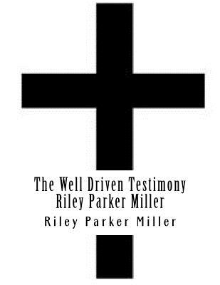 The Well Driven Testimony Riley Parker Miller - Miller, Riley Parker