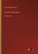 The Well of the Saints: in large print